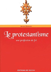 Bernard Baudouin - Le protestantisme - Une profession de foi.