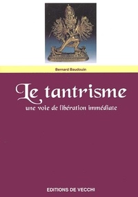 Bernard Baudouin - Le Tantrisme. Une Voie De Liberation Immediate.