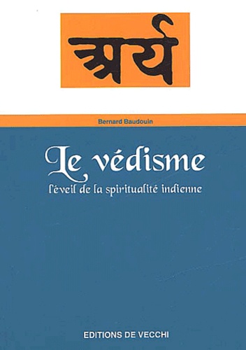 Bernard Baudouin - Le Vedisme. L'Eveil De La Spiritualite Indienne.