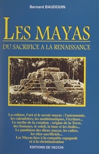 Bernard Baudouin - Les Mayas - Du sacrifice à la renaissance.