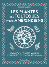Les plantes des Toltèques et des Amérindiens - Symbolisme, pouvoir magiques et bienfaits des plantes médicinales.pdf