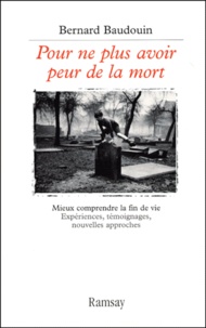 Bernard Baudouin - Pour Ne Plus Avoir Peur De La Mort. Mieux Comprendre La Fin De Vie.
