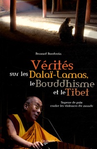 Bernard Baudouin - Vérités sur les Dalaï-Lamas, le bouddhisme et le Tibet - Sagesse de paix contre les violences du monde.