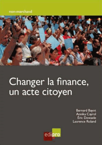 Bernard Bayot et Annika Cayrol - Changer la finance, un acte citoyen.