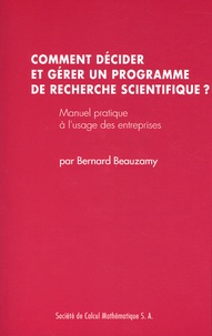 Bernard Beauzamy - Comment décider et gérer un programme de recherche scientifique ? - Manuel pratique à l'usage des entreprises.