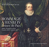 Bernard Berdou d'Aas - Hommage à Henri IV - Prince de paix, Catalogue de l'exposition Saint-Germain-en-Laye, 9 octobre 2010-3 janvier 2011.