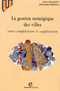 Bernard Bermils et Jean Bouinot - La Gestion Strategique Des Villes. Entre En Competition Et Cooperation.