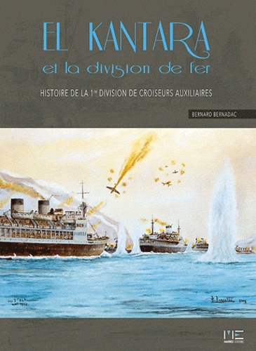 Bernard Bernadac - El Kantara et la division de fer - Histoire de la 1re division de croiseurs auxiliaires.