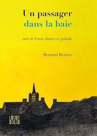 Bernard Berrou - Un passager dans la baie - Suivie de Entre dunes et paluds.