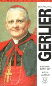Bernard Berthod et Régis Ladous - Cardinal Gerlier - 1880-1965.