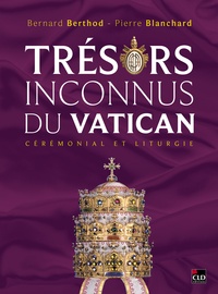 Bernard Berthod et Pierre Blanchard - Trésors inconnus du Vatican - Cérémonial et liturgie.