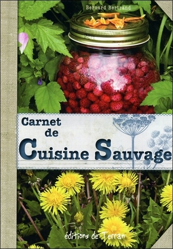 Bernard Bertrand - Carnet de cuisine sauvage - Plantes sauvages comestibles de nos campagnes.