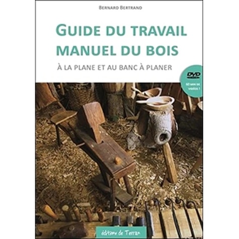 Bernard Bertrand - Guide du travail manuel du bois à la plane et au banc à planer. 1 DVD