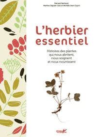 Bernard Bertrand - L'herbier essentiel - Histoires des plantes qui nous abritent, nous soignent et nous nourrissent.