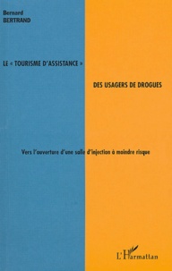 Bernard Bertrand - Le "tourisme d'assistance" des usagers de drogue - Vers l'ouverture d'une salle d'injection à moindre risque.