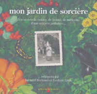 Bernard Bertrand et Frédéric Lisak - Mon jardin de sorcière - Les secrets de cuisine, de beauté, de médecine d'une sorcière jardinière....