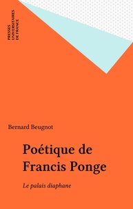 Bernard Beugnot - Poétique de Francis Ponge - Le palais diaphane.