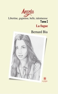 Bernard Bia - Angela - Libertine, gagneuse, belle, talentueuse Tome 1 : La fugue.
