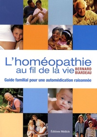 Bernard Biardeau - L'homéopathie au fil de la vie - Guide familial pour une automédication raisonnée.