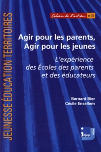 Bernard Bier et Cécile Ensellem - Agir pour les parents, agir pour les jeunes - L'expérience des Ecoles des parents et des éducateurs.