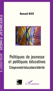 Bernard Bier - Politiques de jeunesse et politiques éducatives - Citoyenneté/éducation/altérité.