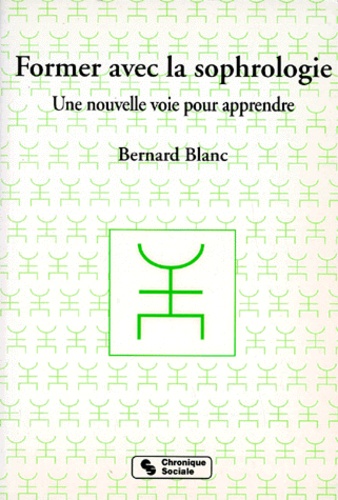 Bernard Blanc - Former Avec La Sophrologie. Une Nouvelle Voie Pour Apprendre.