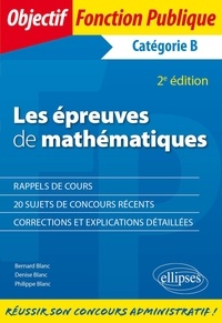 Bernard Blanc et Denise Blanc - Les épreuves de mathématiques aux concours - Catégorie B.