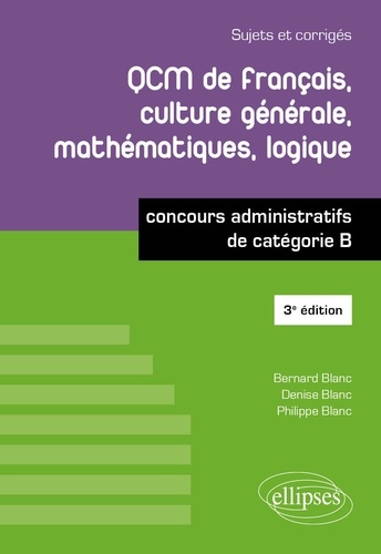 QCM de français, culture générale, mathématiques, logique. Concours administratifs de catégorie B, Sujets et corrigés 3e édition