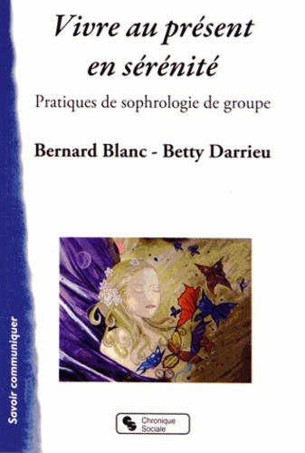 Bernard Blanc et Betty Darrieu - Vivre au présent en sérénité - Pratiques de sophrologie de groupe.