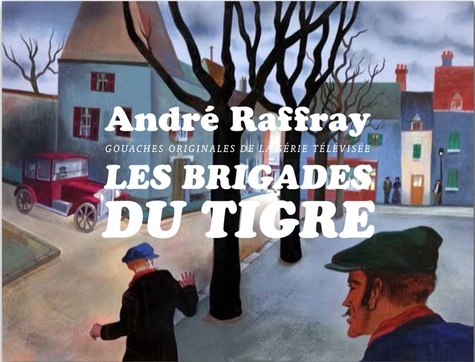 Bernard Blistène et Thierry Saumier - André Raffray, Les Brigades du Tigre - Gouaches originales de la série télévisée.
