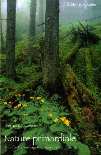 Bernard Boisson - Nature primordiale - Des forêts sauvages au secours de l'homme.