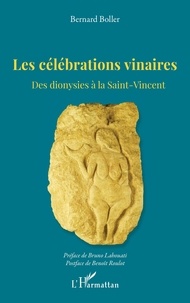 Bernard Boller et Bruno Lahouati - Les célébrations vinaires - Des dionysies à la Saint-Vincent.