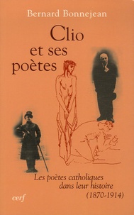 Bernard Bonnejean - Clio et ses poètes - Les poètes catholiques dans leur histoire (1870-1914).