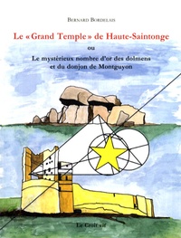 Bernard Bordelais - Le "Grand Temple" de Haute-Saintonge - Ou Le mystérieux nombre d'or des dolmens et du donjon de Montguyon.