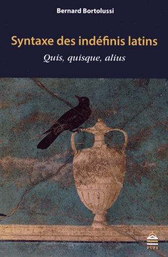 Bernard Bortolussi - Syntaxe des indéfinis latins - Quis, quisque, alius.