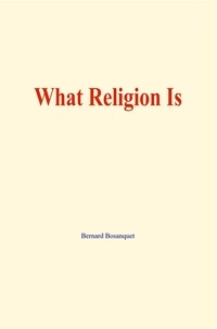 Bernard Bosanquet - What Religion Is.