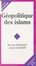 Bernard Botiveau et Jocelyne Cesari - Géopolitique des islams.