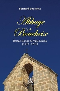 Bernard Boucheix - Abbaye du Boucheix - Beatae Mariae de Valle Lucida (1192 - 1791).