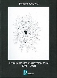 Bernard Boucheix - Art minimaliste et chevaleresque 1978 - 2018.