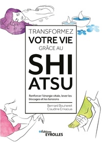 Bernard Bouheret et Claudine Enkaoua - Transformez votre vie grâce au Shiatsu - Renforcer l'énergie vitale, lever les blocages et les tensions.
