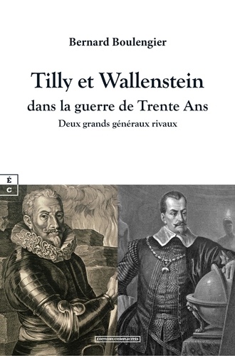 Bernard Boulengier - Tilly et Wallenstein dans la guerre de Trente Ans - Deux grands généraux rivaux.