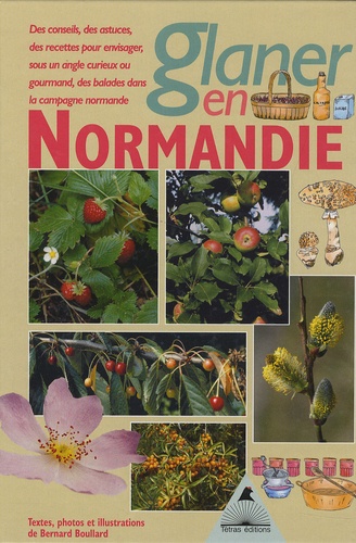 Bernard Boullard - Glaner en Normandie - Des conseils, des astuces, des recettes pour envisager sous un angle gourmand, des ballades dans la campagne normande.