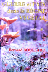 Bernard Boullard - Guerre et paix dans le règne végétal.
