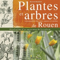 Bernard Boullard - Plantes et arbres remarquables des rues, squares et jardins de Rouen - Itinéraires d'un amoureux de la nature.