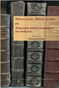 Bernard Bourdin - Triplici nodo, triplex cuneus ou Apologie pour le serment de fidélité.