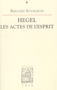 Bernard Bourgeois - Hegel : Les actes de l'esprit.