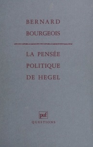 Bernard Bourgeois - La pensée politique de Hegel.