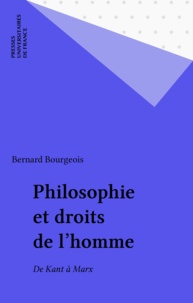Bernard Bourgeois - Philosophie et droits de l'homme - De Kant à Marx.