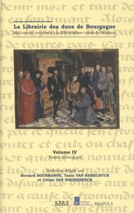 Bernard Bousmanne et Tania Van Hemelryck - La Librairie des ducs de Bourgogne - Manuscrits conservés à la Bibliothèque royale de Belgique Volume 4, Textes historiques.