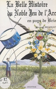 Bernard Brassat - La belle histoire du noble jeu de l'arc en pays de Brie.